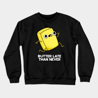 Butter Late Than Never Cute Food Pun Crewneck Sweatshirt